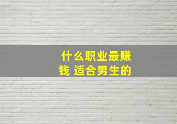 什么职业最赚钱 适合男生的